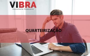 Quarteirização Blog Vibra Consultoria Financeira - BPO Financeiro | Vibra Consultoria